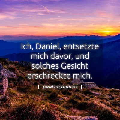 Picture 05 - Daniel 7:15 LUTH1912 - Ich, Daniel, entsetzte mich davor, und solches - Bible Verse Picture