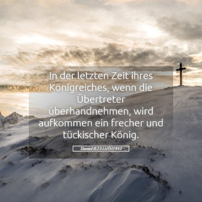 Picture 05 - Daniel 8:23 LUTH1912 - In der letzten Zeit ihres Königreiches, wenn die - Bible Verse Picture