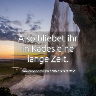 Picture 05 - Deuteronomium 1:46 LUTH1912 - Also bliebet ihr in Kades eine lange - Bible Verse Picture