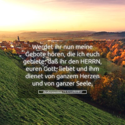 Picture 05 - Deuteronomium 11:13 LUTH1912 - Werdet ihr nun meine Gebote hören, die ich euch - Bible Verse Picture