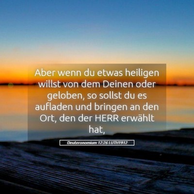 Picture 05 - Deuteronomium 12:26 LUTH1912 - Aber wenn du etwas heiligen willst von dem Deinen - Bible Verse Picture