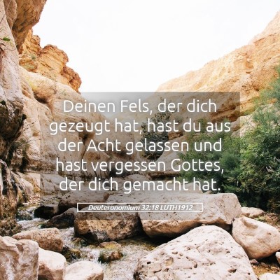 Picture 05 - Deuteronomium 32:18 LUTH1912 - Deinen Fels, der dich gezeugt hat, hast du aus - Bible Verse Picture