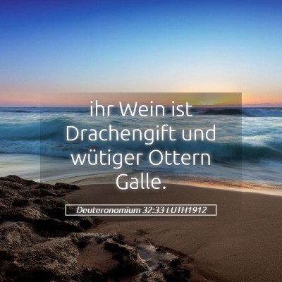 Picture 05 - Deuteronomium 32:33 LUTH1912 - ihr Wein ist Drachengift und wütiger Ottern - Bible Verse Picture