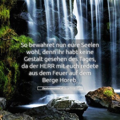 Picture 05 - Deuteronomium 4:15 LUTH1912 - So bewahret nun eure Seelen wohl, denn ihr habt - Bible Verse Picture