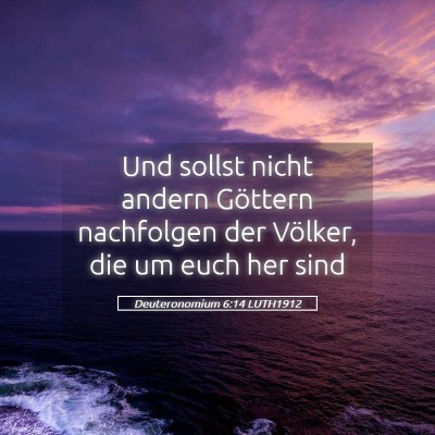 Picture 05 - Deuteronomium 6:14 LUTH1912 - Und sollst nicht andern Göttern nachfolgen der - Bible Verse Picture