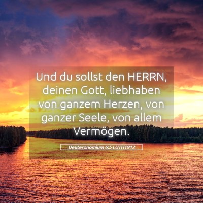 Picture 05 - Deuteronomium 6:5 LUTH1912 - Und du sollst den HERRN, deinen Gott, liebhaben - Bible Verse Picture