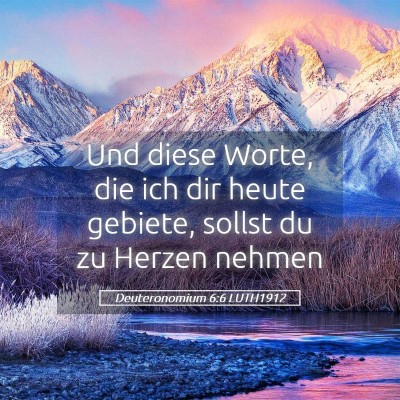 Picture 05 - Deuteronomium 6:6 LUTH1912 - Und diese Worte, die ich dir heute gebiete, - Bible Verse Picture