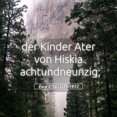 Picture 05 - Esra 2:16 LUTH1912 - der Kinder Ater von Hiskia - Bible Verse Picture