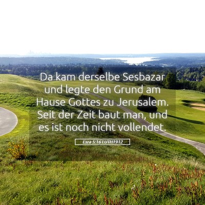 Picture 05 - Esra 5:16 LUTH1912 - Da kam derselbe Sesbazar und legte den Grund am - Bible Verse Picture