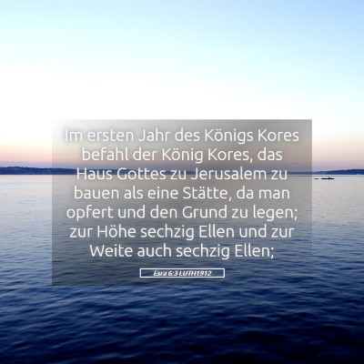 Picture 05 - Esra 6:3 LUTH1912 - Im ersten Jahr des Königs Kores befahl der - Bible Verse Picture