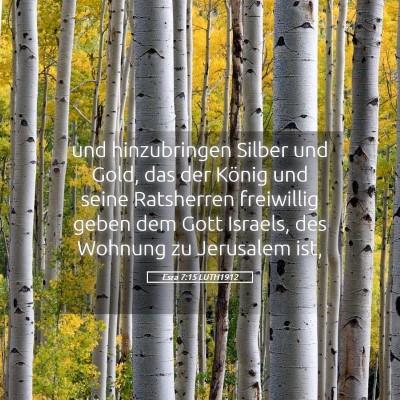 Picture 05 - Esra 7:15 LUTH1912 - und hinzubringen Silber und Gold, das der König - Bible Verse Picture