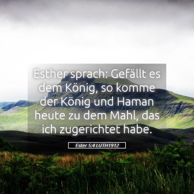 Picture 05 - Ester 5:4 LUTH1912 - Esther sprach: Gefällt es dem König, so komme - Bible Verse Picture
