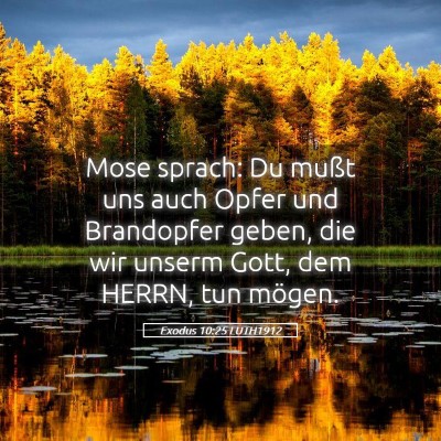 Picture 05 - Exodus 10:25 LUTH1912 - Mose sprach: Du mußt uns auch Opfer und - Bible Verse Picture