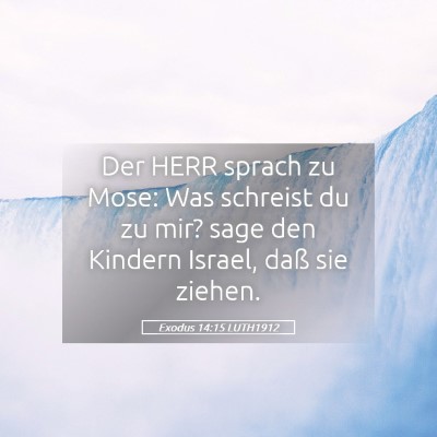 Picture 05 - Exodus 14:15 LUTH1912 - Der HERR sprach zu Mose: Was schreist du zu mir? - Bible Verse Picture