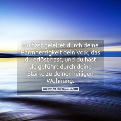 Picture 05 - Exodus 15:13 LUTH1912 - Du hast geleitet durch deine Barmherzigkeit dein - Bible Verse Picture