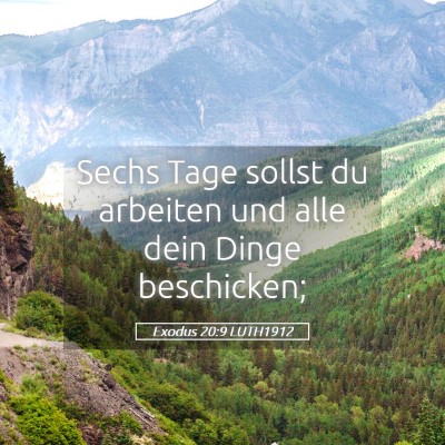 Picture 05 - Exodus 20:9 LUTH1912 - Sechs Tage sollst du arbeiten und alle dein Dinge - Bible Verse Picture