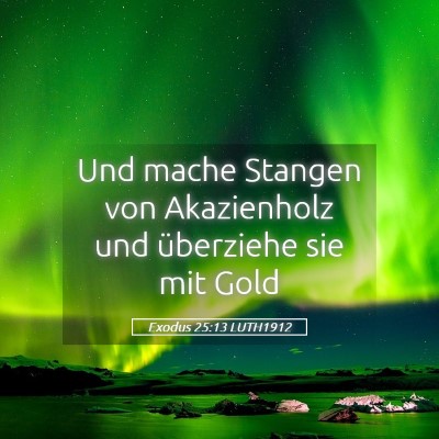 Picture 05 - Exodus 25:13 LUTH1912 - Und mache Stangen von Akazienholz und überziehe - Bible Verse Picture