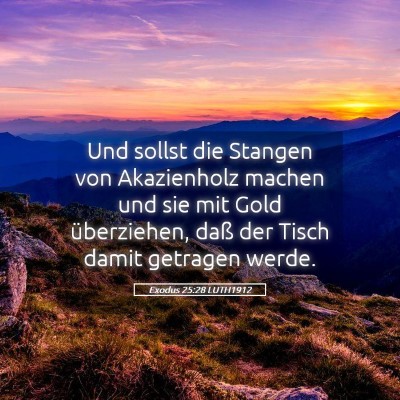 Picture 05 - Exodus 25:28 LUTH1912 - Und sollst die Stangen von Akazienholz machen und - Bible Verse Picture