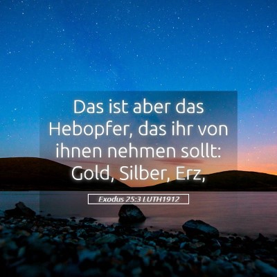 Picture 05 - Exodus 25:3 LUTH1912 - Das ist aber das Hebopfer, das ihr von ihnen - Bible Verse Picture