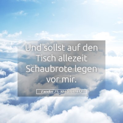 Picture 05 - Exodus 25:30 LUTH1912 - Und sollst auf den Tisch allezeit Schaubrote - Bible Verse Picture