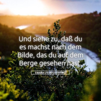 Picture 05 - Exodus 25:40 LUTH1912 - Und siehe zu, daß du es machst nach dem Bilde, - Bible Verse Picture