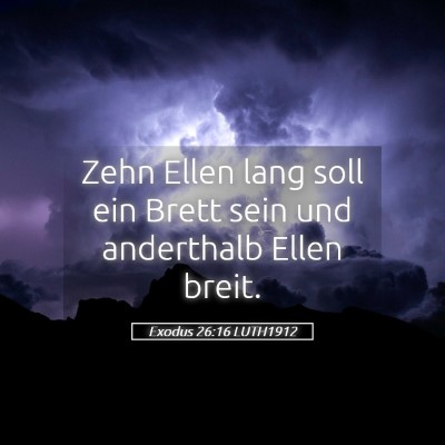 Picture 05 - Exodus 26:16 LUTH1912 - Zehn Ellen lang soll ein Brett sein und - Bible Verse Picture