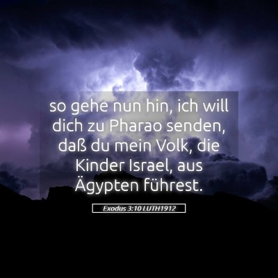 Picture 05 - Exodus 3:10 LUTH1912 - so gehe nun hin, ich will dich zu Pharao senden, - Bible Verse Picture
