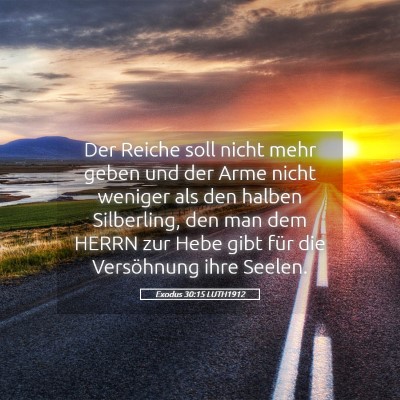Picture 05 - Exodus 30:15 LUTH1912 - Der Reiche soll nicht mehr geben und der Arme - Bible Verse Picture