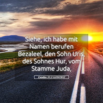 Picture 05 - Exodus 31:2 LUTH1912 - Siehe, ich habe mit Namen berufen Bezaleel, den - Bible Verse Picture
