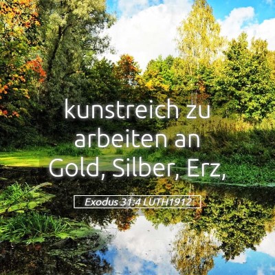 Picture 05 - Exodus 31:4 LUTH1912 - kunstreich zu arbeiten an Gold, Silber, - Bible Verse Picture