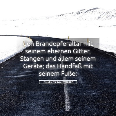 Picture 05 - Exodus 35:16 LUTH1912 - den Brandopferaltar mit seinem ehernen Gitter, - Bible Verse Picture