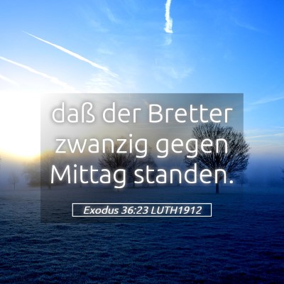 Picture 05 - Exodus 36:23 LUTH1912 - daß der Bretter zwanzig gegen Mittag - Bible Verse Picture