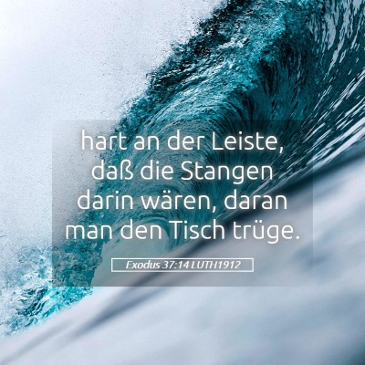 Picture 05 - Exodus 37:14 LUTH1912 - hart an der Leiste, daß die Stangen darin - Bible Verse Picture