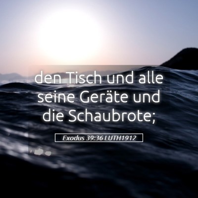 Picture 05 - Exodus 39:36 LUTH1912 - den Tisch und alle seine Geräte und die - Bible Verse Picture