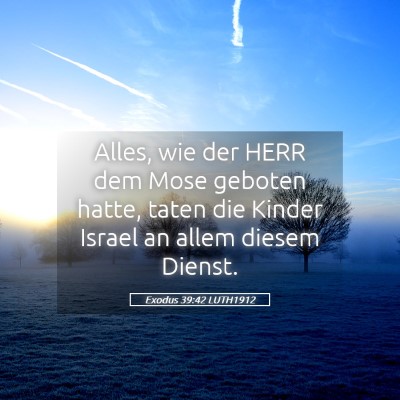 Picture 05 - Exodus 39:42 LUTH1912 - Alles, wie der HERR dem Mose geboten hatte, taten - Bible Verse Picture