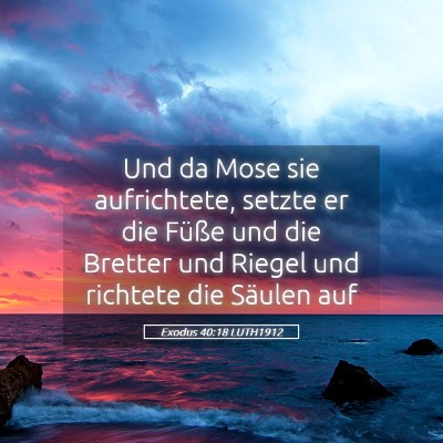 Picture 05 - Exodus 40:18 LUTH1912 - Und da Mose sie aufrichtete, setzte er die Füße - Bible Verse Picture