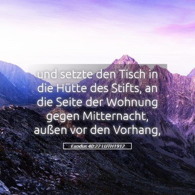 Picture 05 - Exodus 40:22 LUTH1912 - und setzte den Tisch in die Hütte des Stifts, an - Bible Verse Picture