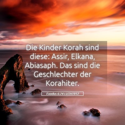 Picture 05 - Exodus 6:24 LUTH1912 - Die Kinder Korah sind diese: Assir, Elkana, - Bible Verse Picture