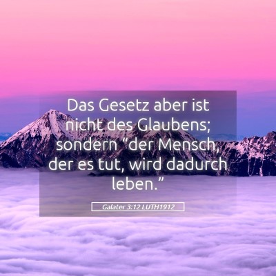 Picture 05 - Galater 3:12 LUTH1912 - Das Gesetz aber ist nicht des Glaubens; sondern - Bible Verse Picture