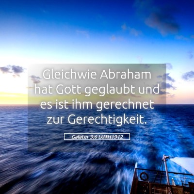 Picture 05 - Galater 3:6 LUTH1912 - Gleichwie Abraham hat Gott geglaubt und es ist - Bible Verse Picture