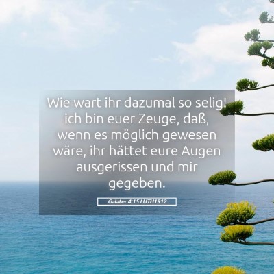 Picture 05 - Galater 4:15 LUTH1912 - Wie wart ihr dazumal so selig! ich bin euer - Bible Verse Picture