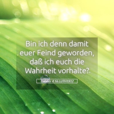 Picture 05 - Galater 4:16 LUTH1912 - Bin ich denn damit euer Feind geworden, daß ich - Bible Verse Picture