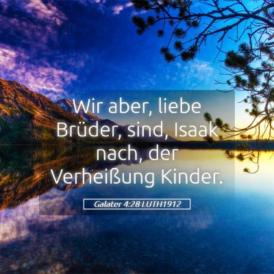 Picture 05 - Galater 4:28 LUTH1912 - Wir aber, liebe Brüder, sind, Isaak nach, der - Bible Verse Picture