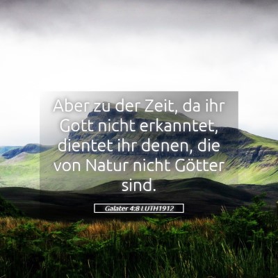 Picture 05 - Galater 4:8 LUTH1912 - Aber zu der Zeit, da ihr Gott nicht erkanntet, - Bible Verse Picture