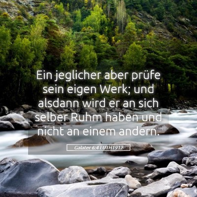 Picture 05 - Galater 6:4 LUTH1912 - Ein jeglicher aber prüfe sein eigen Werk; und - Bible Verse Picture