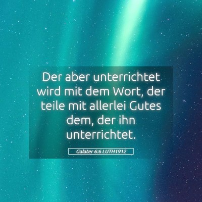 Picture 05 - Galater 6:6 LUTH1912 - Der aber unterrichtet wird mit dem Wort, der - Bible Verse Picture