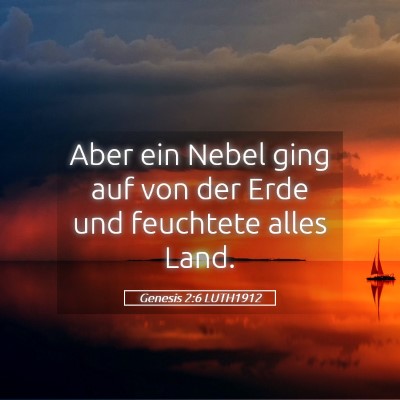 Picture 05 - Genesis 2:6 LUTH1912 - Aber ein Nebel ging auf von der Erde und - Bible Verse Picture