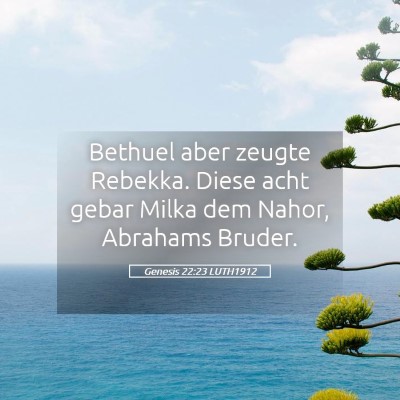 Picture 05 - Genesis 22:23 LUTH1912 - Bethuel aber zeugte Rebekka. Diese acht gebar - Bible Verse Picture