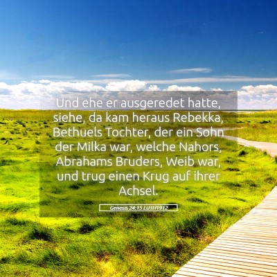 Picture 05 - Genesis 24:15 LUTH1912 - Und ehe er ausgeredet hatte, siehe, da kam heraus - Bible Verse Picture