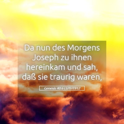 Picture 05 - Genesis 40:6 LUTH1912 - Da nun des Morgens Joseph zu ihnen hereinkam und - Bible Verse Picture